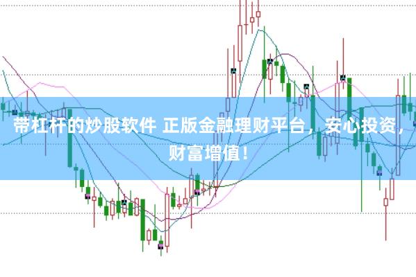 带杠杆的炒股软件 正版金融理财平台，安心投资，财富增值！