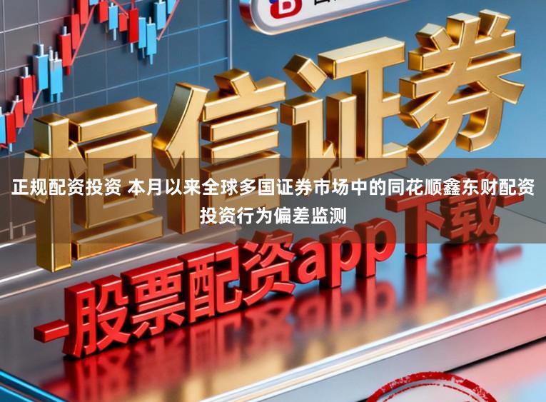 正规配资投资 本月以来全球多国证券市场中的同花顺鑫东财配资投资行为偏差监测