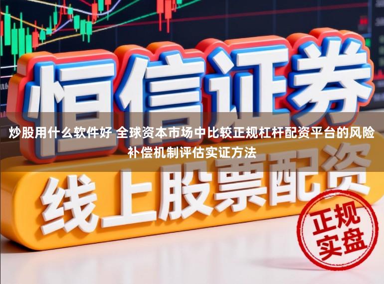 炒股用什么软件好 全球资本市场中比较正规杠杆配资平台的风险补偿机制评估实证方法