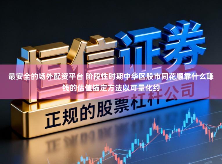 最安全的场外配资平台 阶段性时期中华区股市同花顺靠什么赚钱的估值锚定方法以可量化约