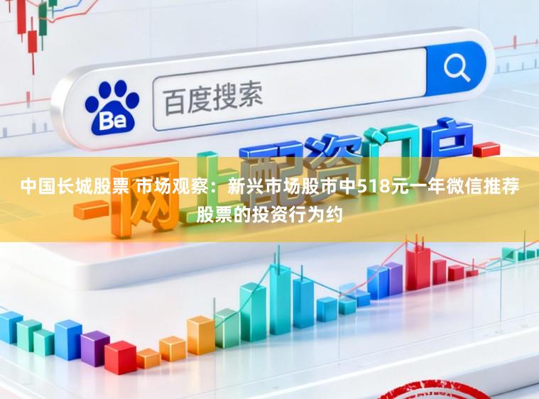 中国长城股票 市场观察：新兴市场股市中518元一年微信推荐股票的投资行为约