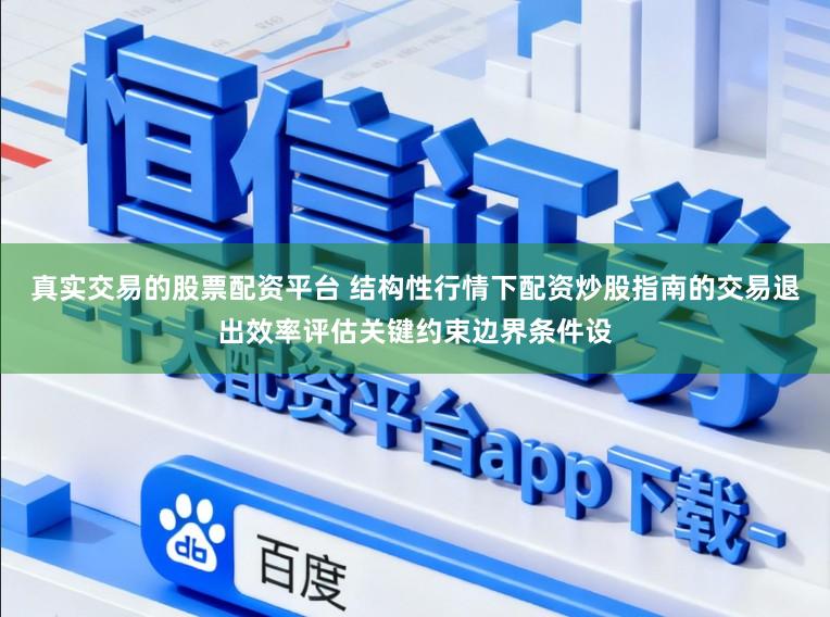 真实交易的股票配资平台 结构性行情下配资炒股指南的交易退出效率评估关键约束边界条件设