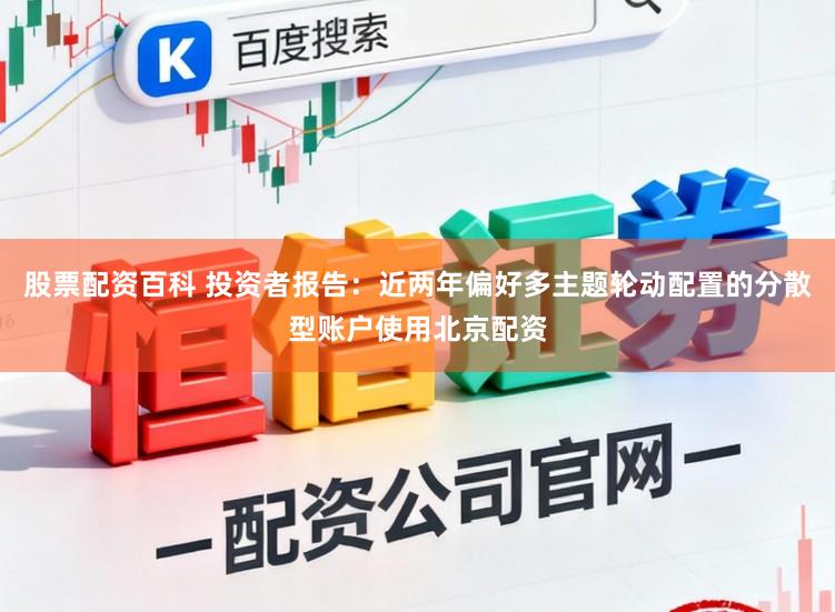 股票配资百科 投资者报告：近两年偏好多主题轮动配置的分散型账户使用北京配资