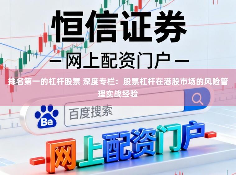 排名第一的杠杆股票 深度专栏：股票杠杆在港股市场的风险管理实战经验