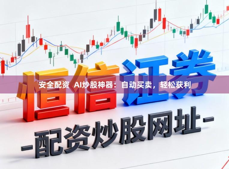 安全配资  AI炒股神器：自动买卖，轻松获利