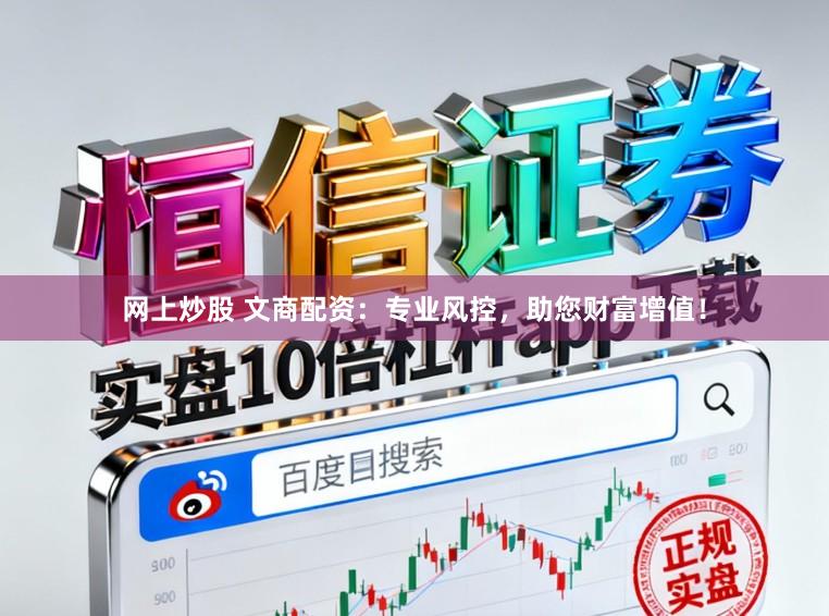网上炒股 文商配资：专业风控，助您财富增值！