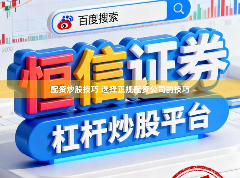 配资炒股技巧 选择正规配资公司的技巧
