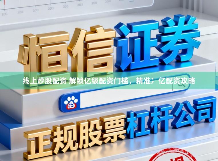 线上炒股配资 解锁亿级配资门槛，精准冫亿配资攻略